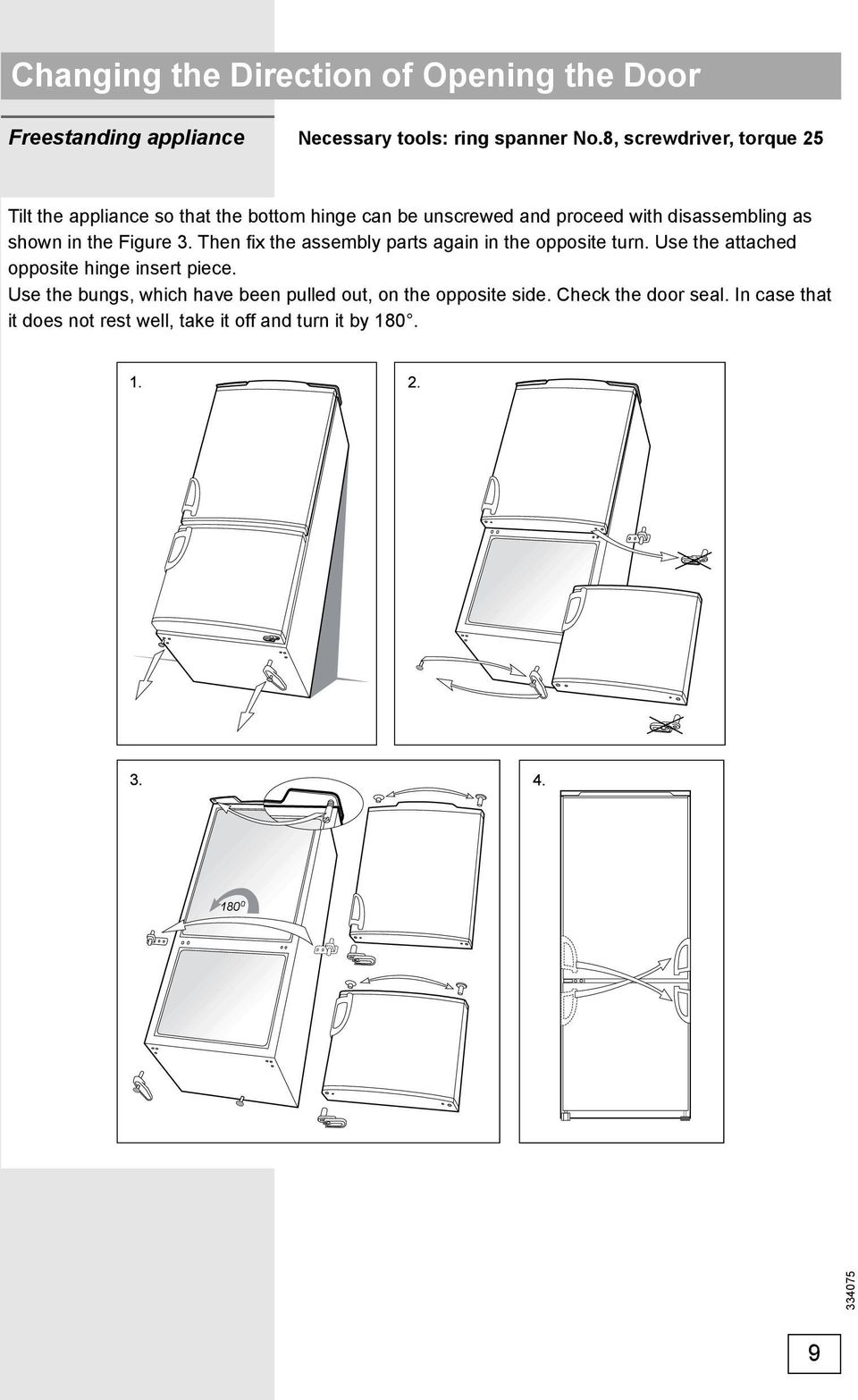 shown in the Figure 3. Then fi x the assembly parts again in the opposite turn. Use the attached opposite hinge insert piece.