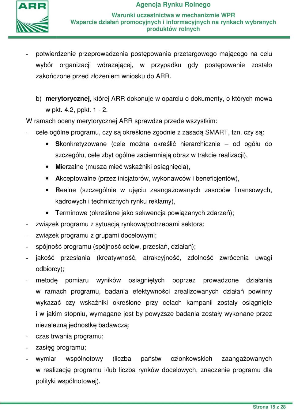 W ramach oceny merytorycznej ARR sprawdza przede wszystkim: - cele ogólne programu, czy są określone zgodnie z zasadą SMART, tzn.