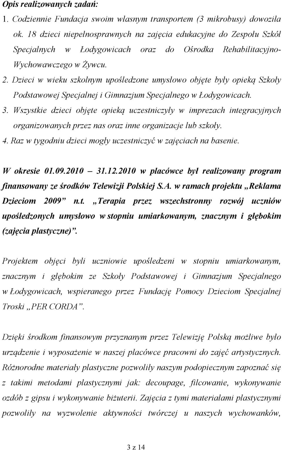 Dzieci w wieku szkolnym upośledzone umysłowo objęte były opieką Szkoły Podstawowej Specjalnej i Gimnazjum Specjalnego w Łodygowicach. 3.