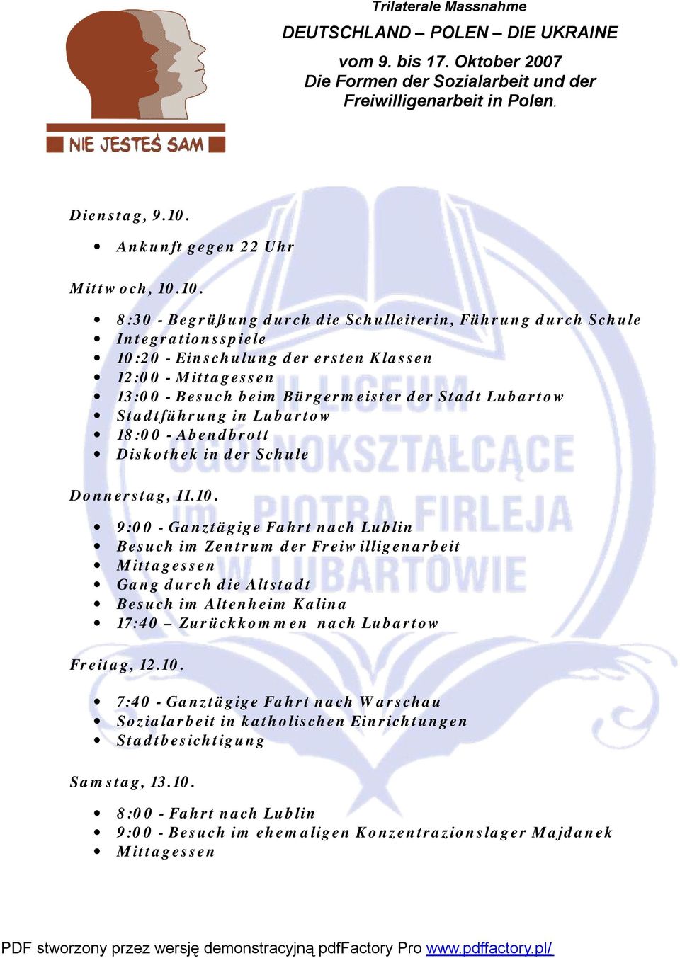 10. 8:30 - Begrüßung durch die Schulleiterin, Führung durch Schule Integrationsspiele 10:20 - Einschulung der ersten Klassen 12:00 - Mittagessen 13:00 - Besuch beim Bürgermeister der Stadt Lubartow