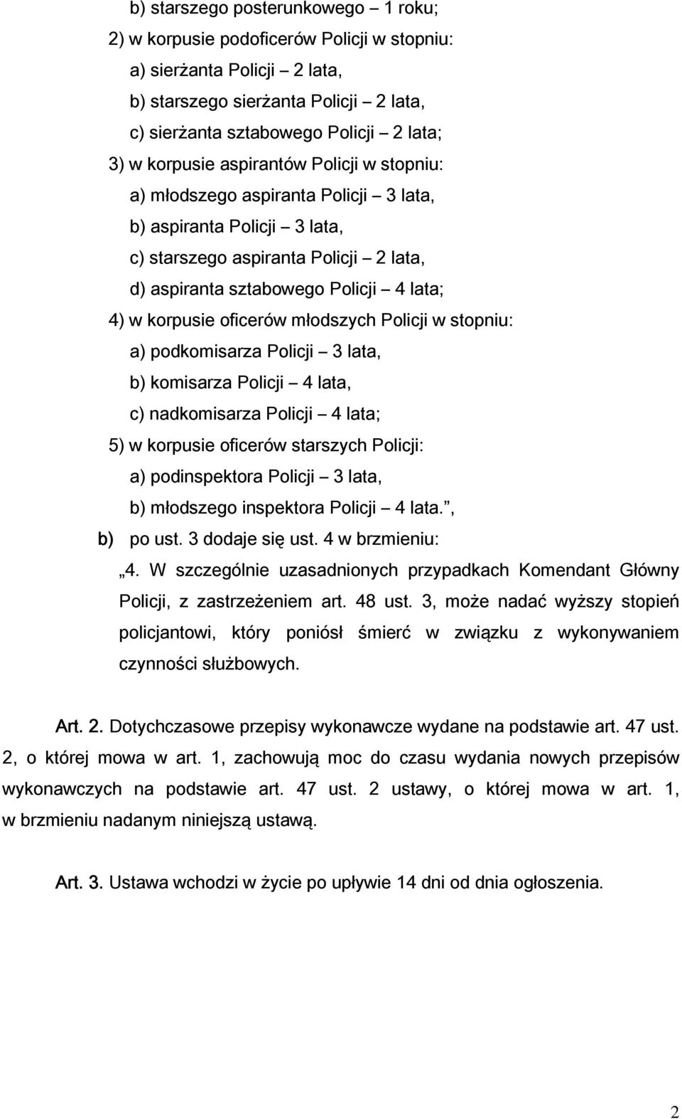 oficerów młodszych Policji w stopniu: a) podkomisarza Policji 3 lata, b) komisarza Policji 4 lata, c) nadkomisarza Policji 4 lata; 5) w korpusie oficerów starszych Policji: a) podinspektora Policji 3
