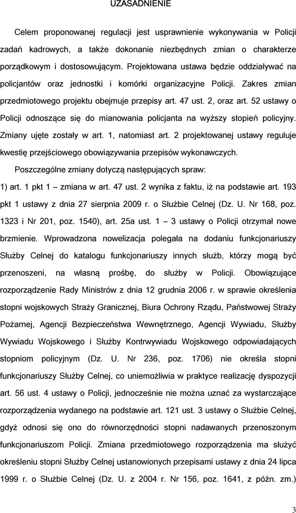 52 ustawy o Policji odnoszące się do mianowania policjanta na wyższy stopień policyjny. Zmiany ujęte zostały w art. 1, natomiast art.