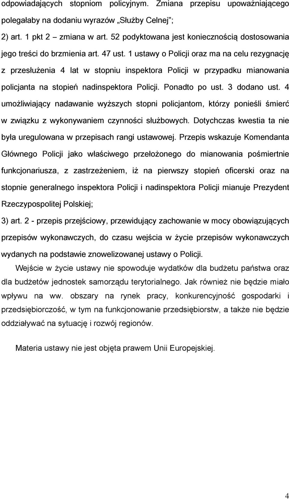 1 ustawy o Policji oraz ma na celu rezygnację z przesłużenia 4 lat w stopniu inspektora Policji w przypadku mianowania policjanta na stopień nadinspektora Policji. Ponadto po ust. 3 dodano ust.