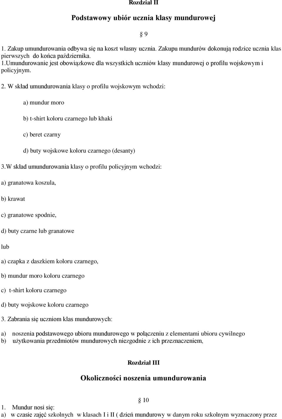 W skład umundurowania klasy o profilu policyjnym wchodzi: a) granatowa koszula, b) krawat c) granatowe spodnie, d) buty czarne lub granatowe lub a) czapka z daszkiem koloru czarnego, b) mundur moro