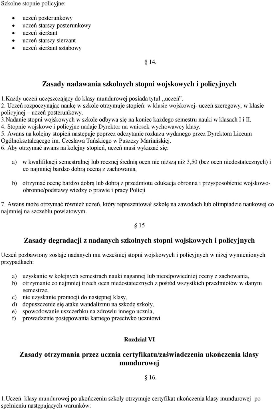 Uczeń rozpoczynając naukę w szkole otrzymuje stopień: w klasie wojskowej- uczeń szeregowy, w klasie policyjnej uczeń posterunkowy. 3.