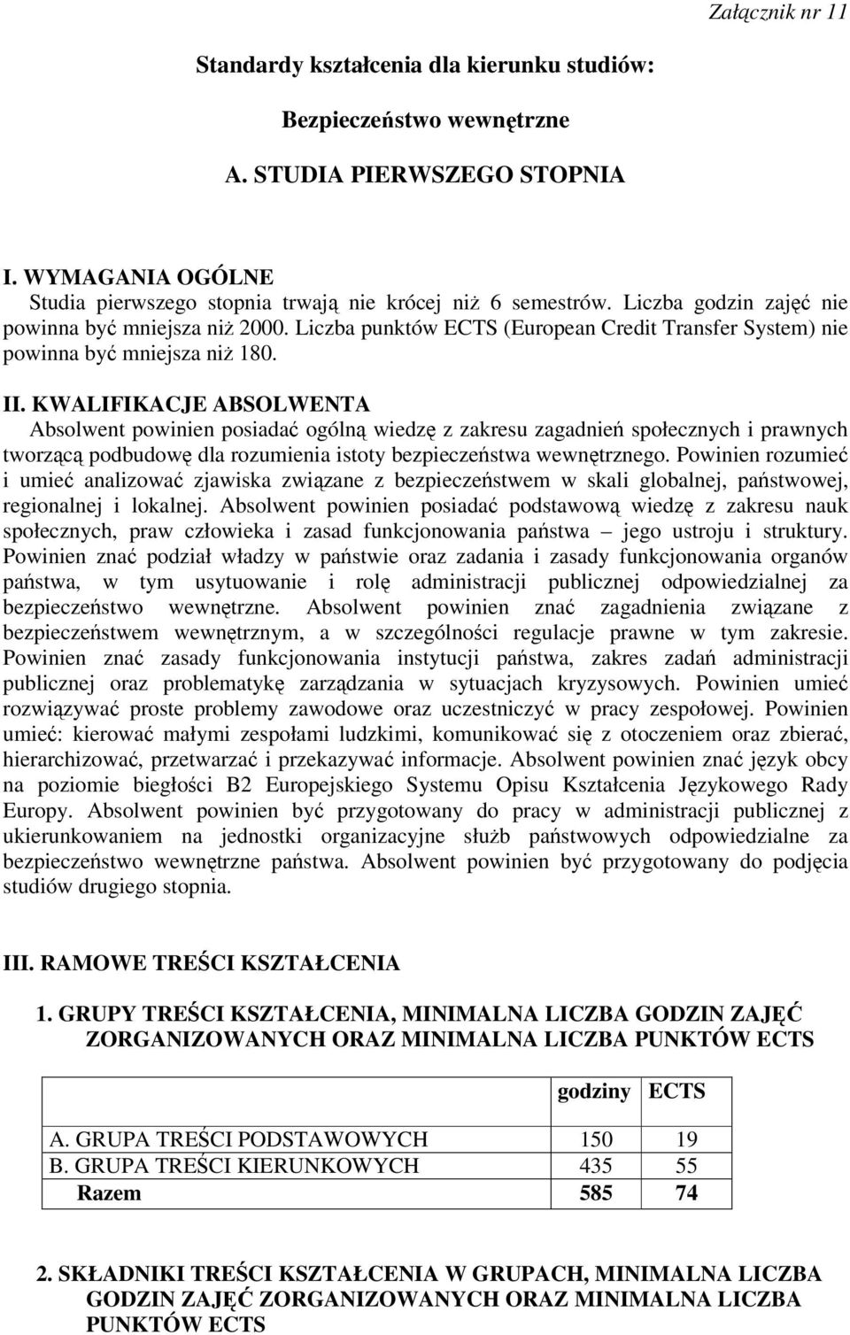 KWALIFIKACJE ABSOLWENTA Absolwent powinien posiada ogóln wiedz z zakresu zagadnie społecznych i prawnych tworzc podbudow dla rozumienia istoty bezpieczestwa wewntrznego.