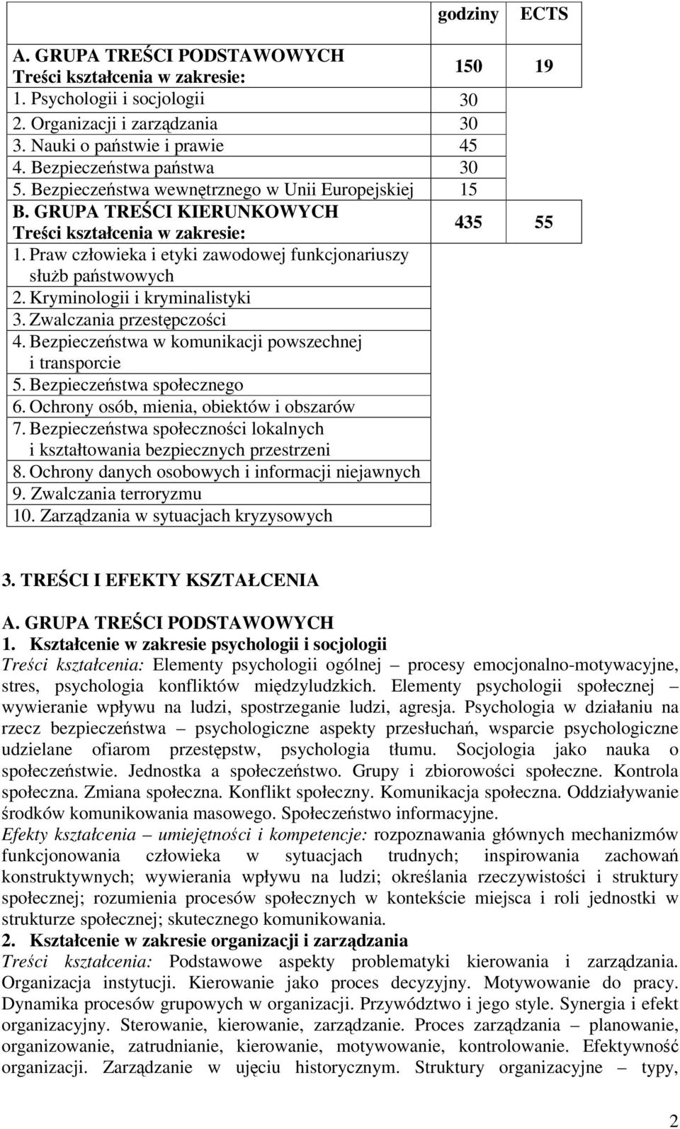 Kryminologii i kryminalistyki 3. Zwalczania przestpczoci 4. Bezpieczestwa w komunikacji powszechnej i transporcie 5. Bezpieczestwa społecznego 6. Ochrony osób, mienia, obiektów i obszarów 7.