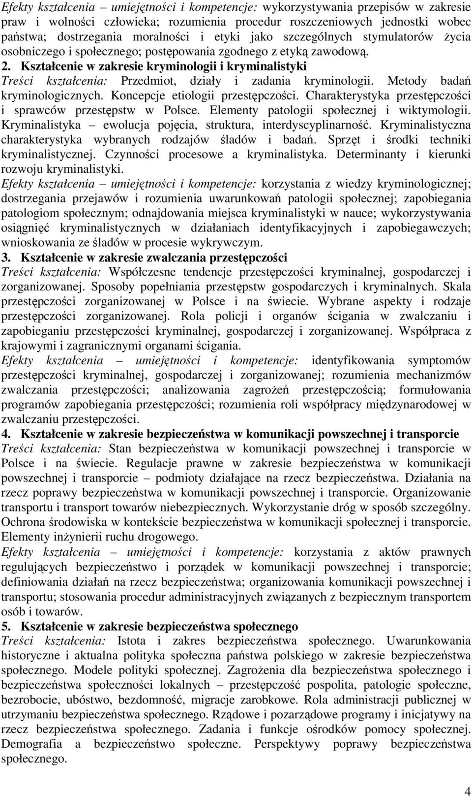 Kształcenie w zakresie kryminologii i kryminalistyki Treci kształcenia: Przedmiot, działy i zadania kryminologii. Metody bada kryminologicznych. Koncepcje etiologii przestpczoci.
