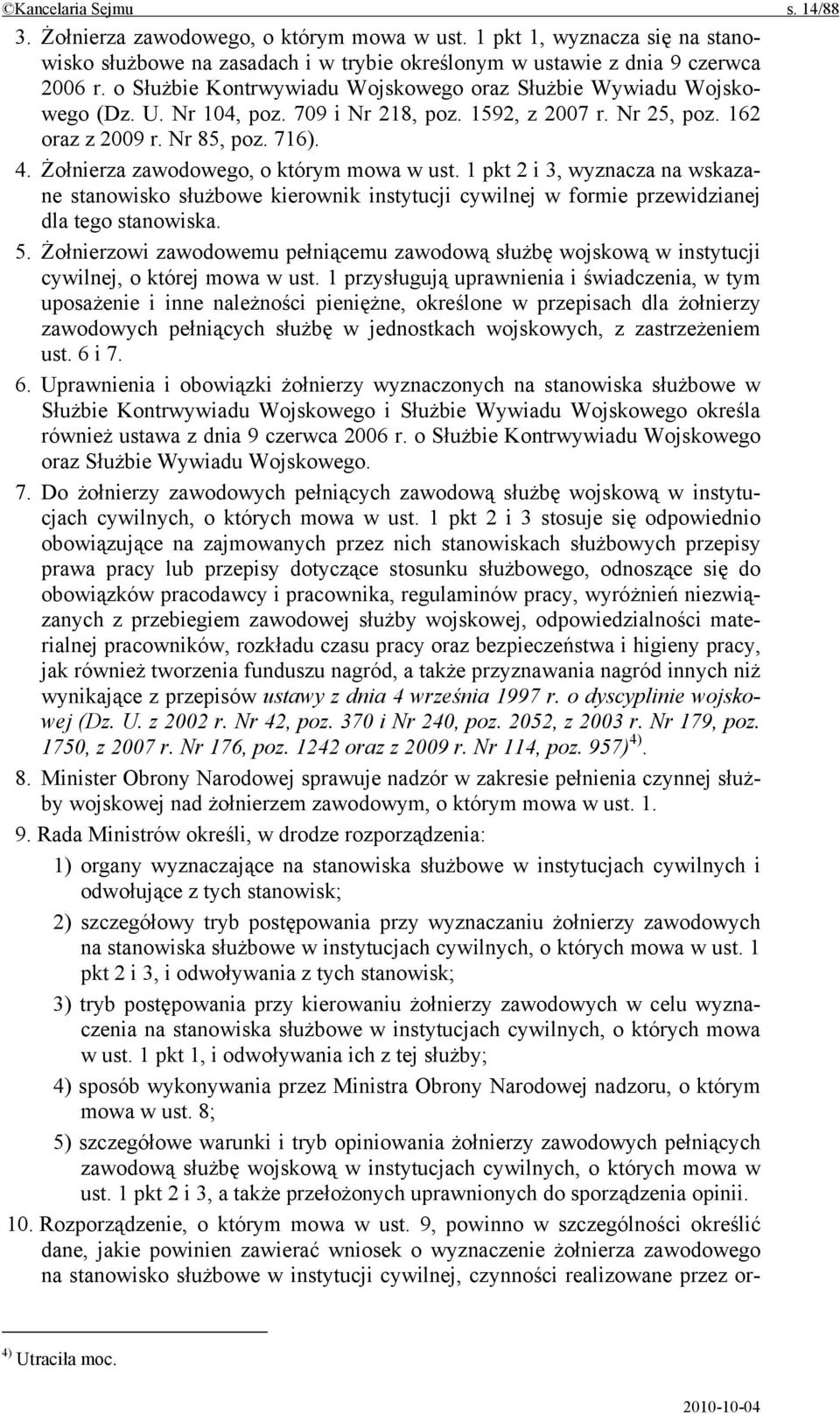 Żołnierza zawodowego, o którym mowa w ust. 1 pkt 2 i 3, wyznacza na wskazane stanowisko służbowe kierownik instytucji cywilnej w formie przewidzianej dla tego stanowiska. 5.