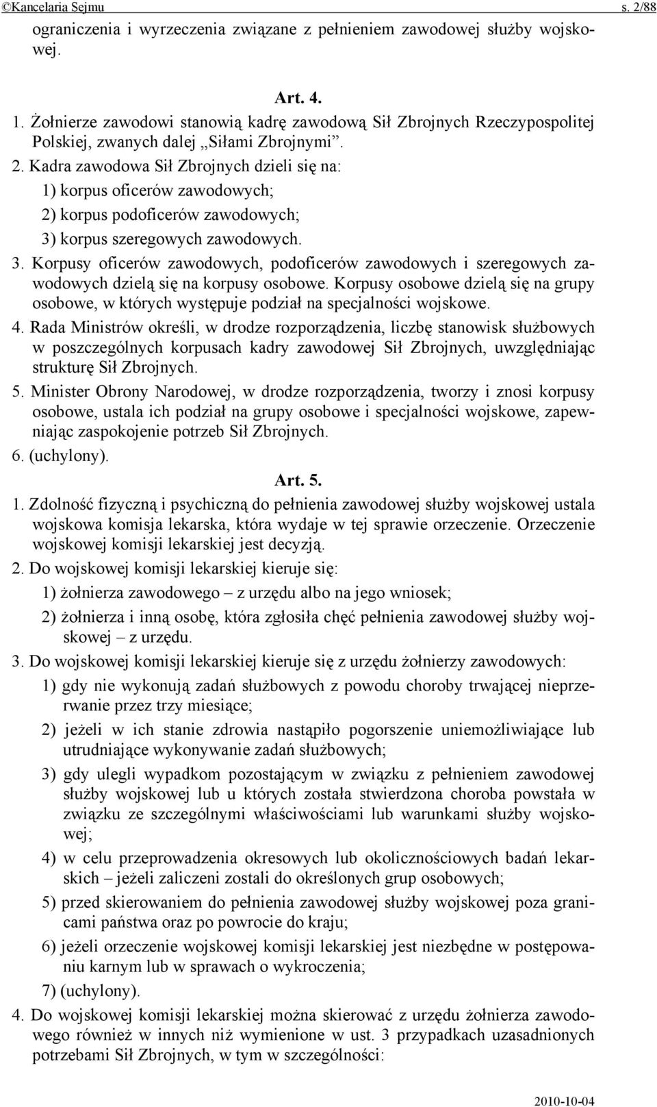 Kadra zawodowa Sił Zbrojnych dzieli się na: 1) korpus oficerów zawodowych; 2) korpus podoficerów zawodowych; 3)