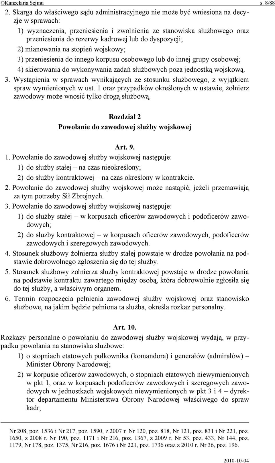 lub do dyspozycji; 2) mianowania na stopień wojskowy; 3) przeniesienia do innego korpusu osobowego lub do innej grupy osobowej; 4) skierowania do wykonywania zadań służbowych poza jednostką wojskową.