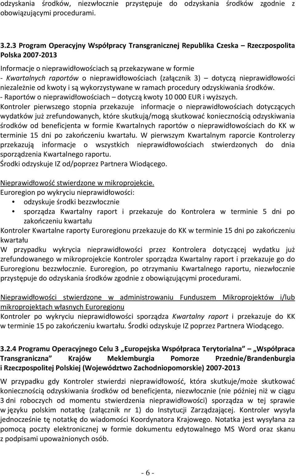 (załącznik 3) dotyczą nieprawidłowości niezależnie od kwoty i są wykorzystywane w ramach procedury odzyskiwania środków. - Raportów o nieprawidłowościach dotyczą kwoty 10 000 EUR i wyższych.