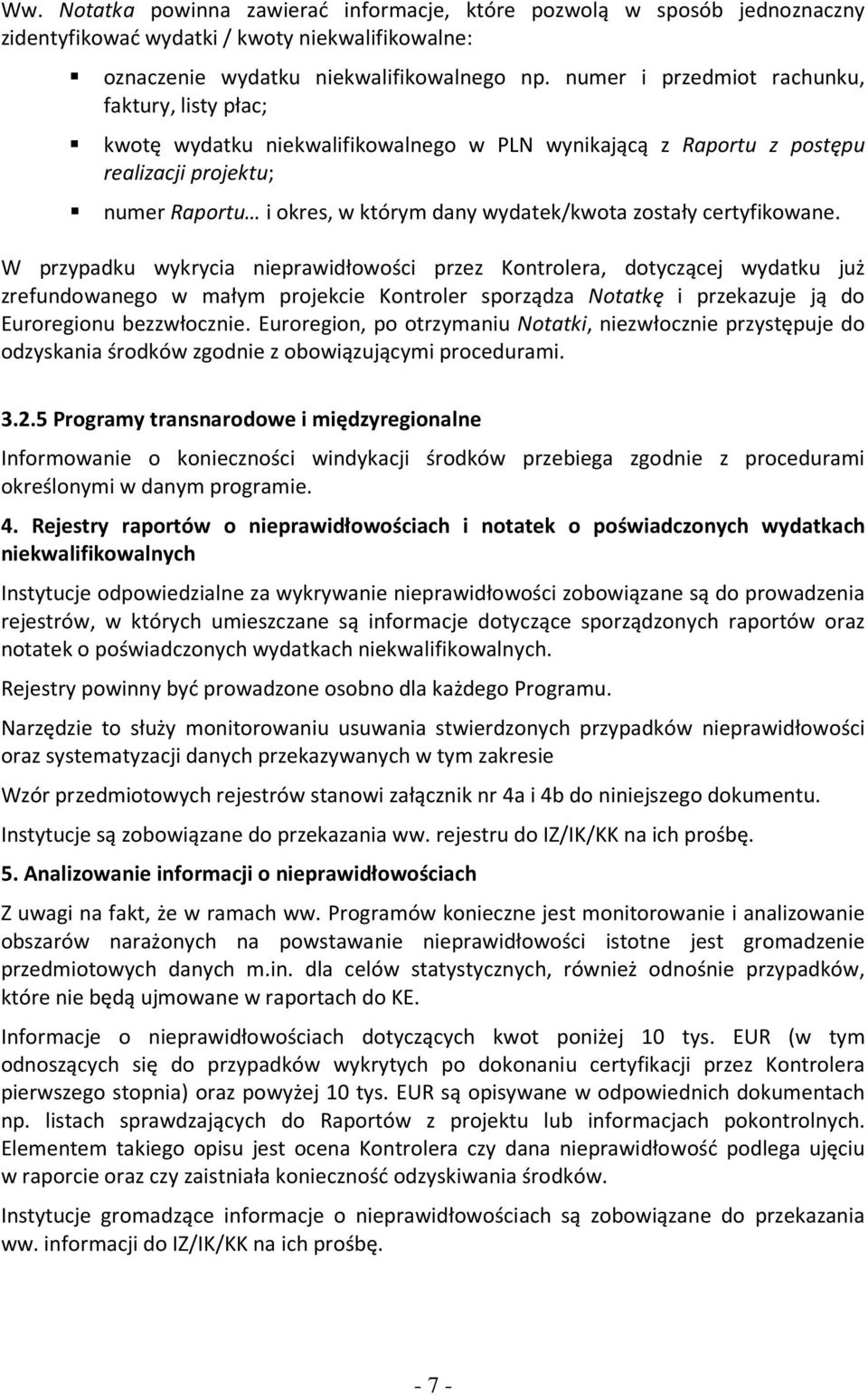 certyfikowane. W przypadku wykrycia nieprawidłowości przez Kontrolera, dotyczącej wydatku już zrefundowanego w małym projekcie Kontroler sporządza Notatkę i przekazuje ją do Euroregionu bezzwłocznie.