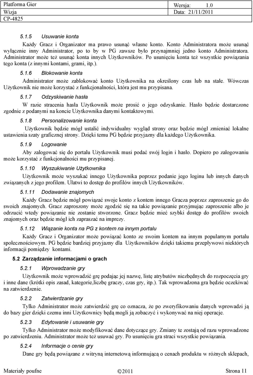 Po usunięciu konta też wszystkie powiązania tego konta (z innymi kontami, grami, itp.). 5.1.6 Blokowanie konta Administrator może zablokować konto Użytkownika na określony czas lub na stałe.