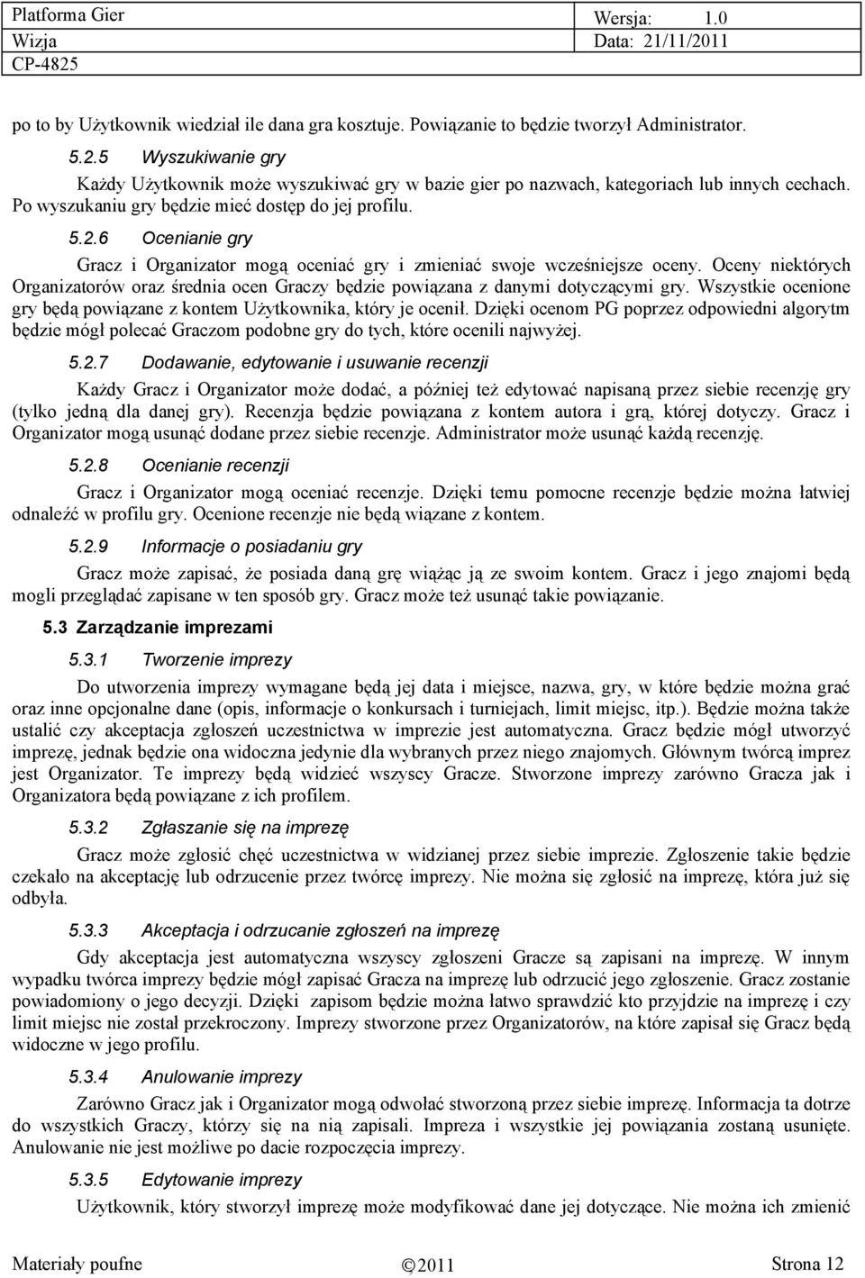 6 Ocenianie gry Gracz i Organizator mogą oceniać gry i zmieniać swoje wcześniejsze oceny. Oceny niektórych Organizatorów oraz średnia ocen Graczy będzie powiązana z danymi dotyczącymi gry.