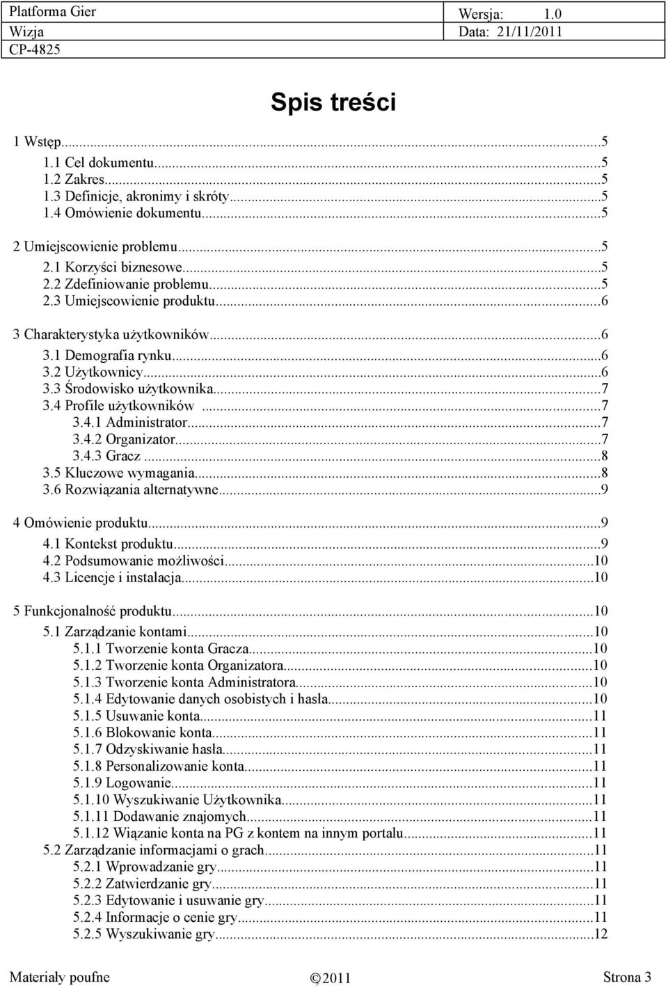 ..7 3.4.3 Gracz...8 3.5 Kluczowe wymagania...8 3.6 Rozwiązania alternatywne...9 4 Omówienie produktu...9 4.1 Kontekst produktu...9 4.2 Podsumowanie możliwości...10 4.3 Licencje i instalacja.