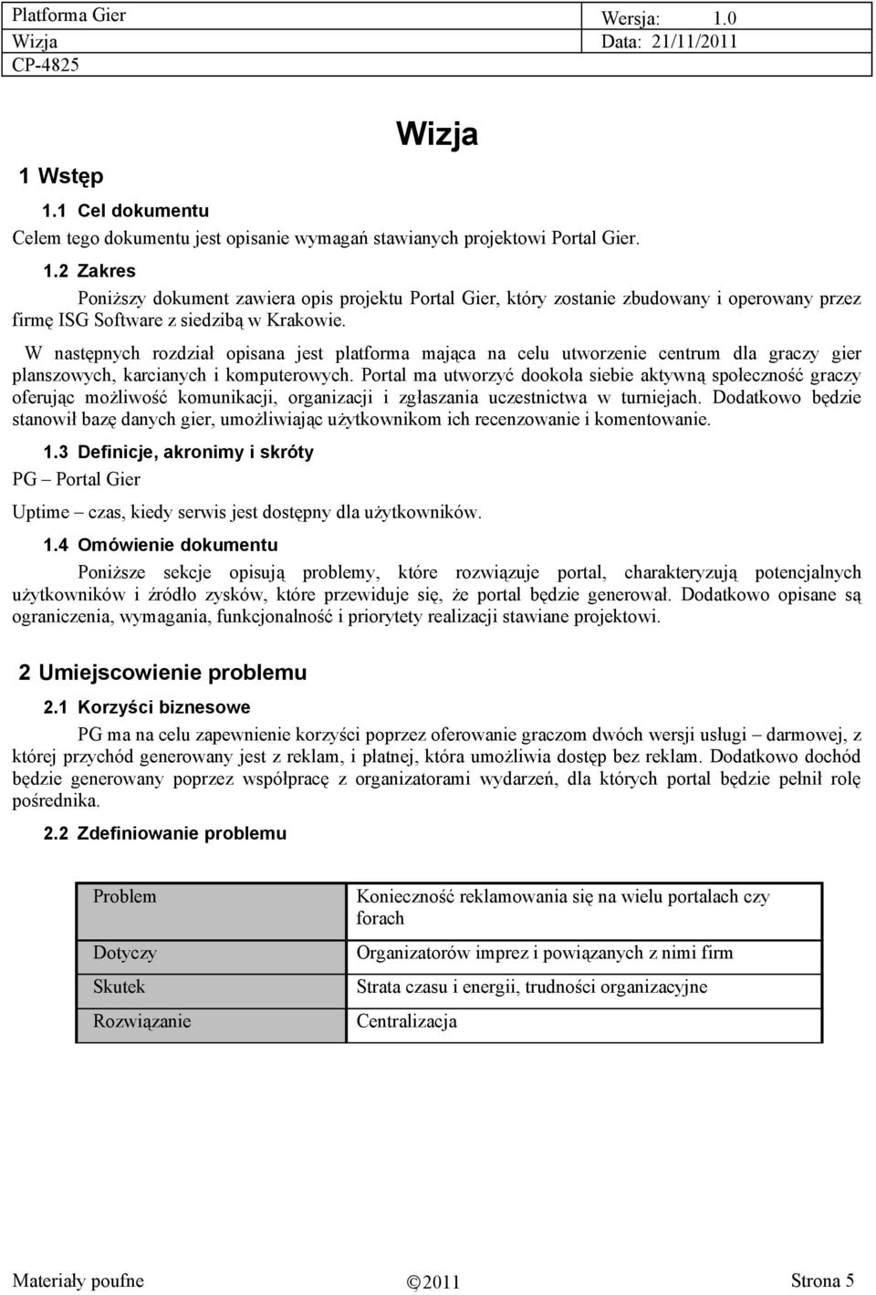 Portal ma utworzyć dookoła siebie aktywną społeczność graczy oferując możliwość komunikacji, organizacji i zgłaszania uczestnictwa w turniejach.