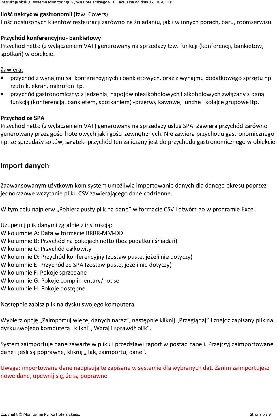 sprzedaży tzw. funkcji (konferencji, bankietów, spotkań) w obiekcie. Zawiera: przychód z wynajmu sal konferencyjnych i bankietowych, oraz z wynajmu dodatkowego sprzętu np.