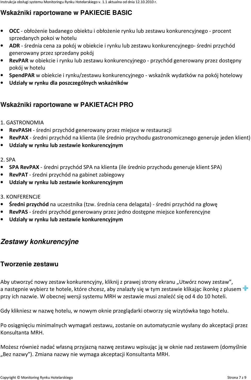 w obiekcie i rynku/zestawu konkurencyjnego - wskaźnik wydatków na pokój hotelowy Udziały w rynku dla poszczególnych wskaźników Wskaźniki raportowane w PAKIETACH PRO 1.