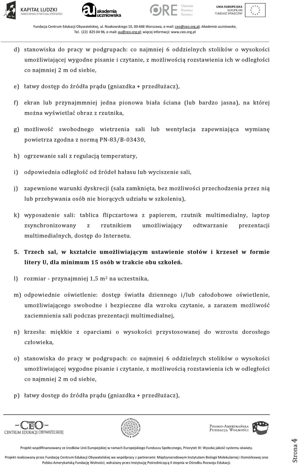 swobodnego wietrzenia sali lub wentylacja zapewniająca wymianę powietrza zgodna z normą PN-83/B-03430, h) ogrzewanie sali z regulacją temperatury, i) odpowiednia odległość od źródeł hałasu lub