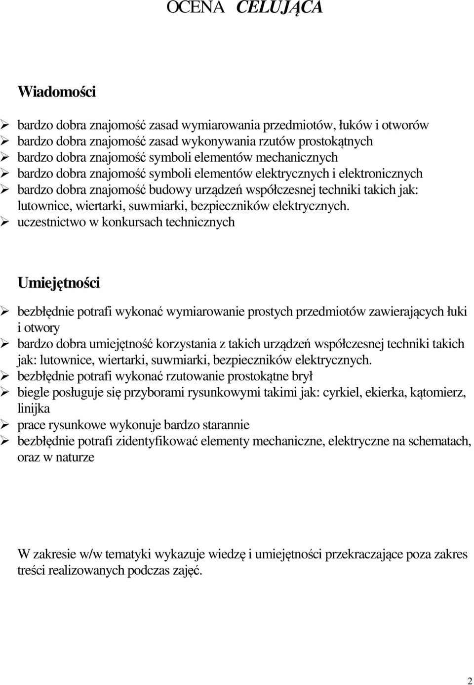 technicznych bezbłędnie potrafi wykonać wymiarowanie prostych przedmiotów zawierających łuki i otwory bardzo dobra umiejętność korzystania z takich urządzeń współczesnej techniki takich jak: