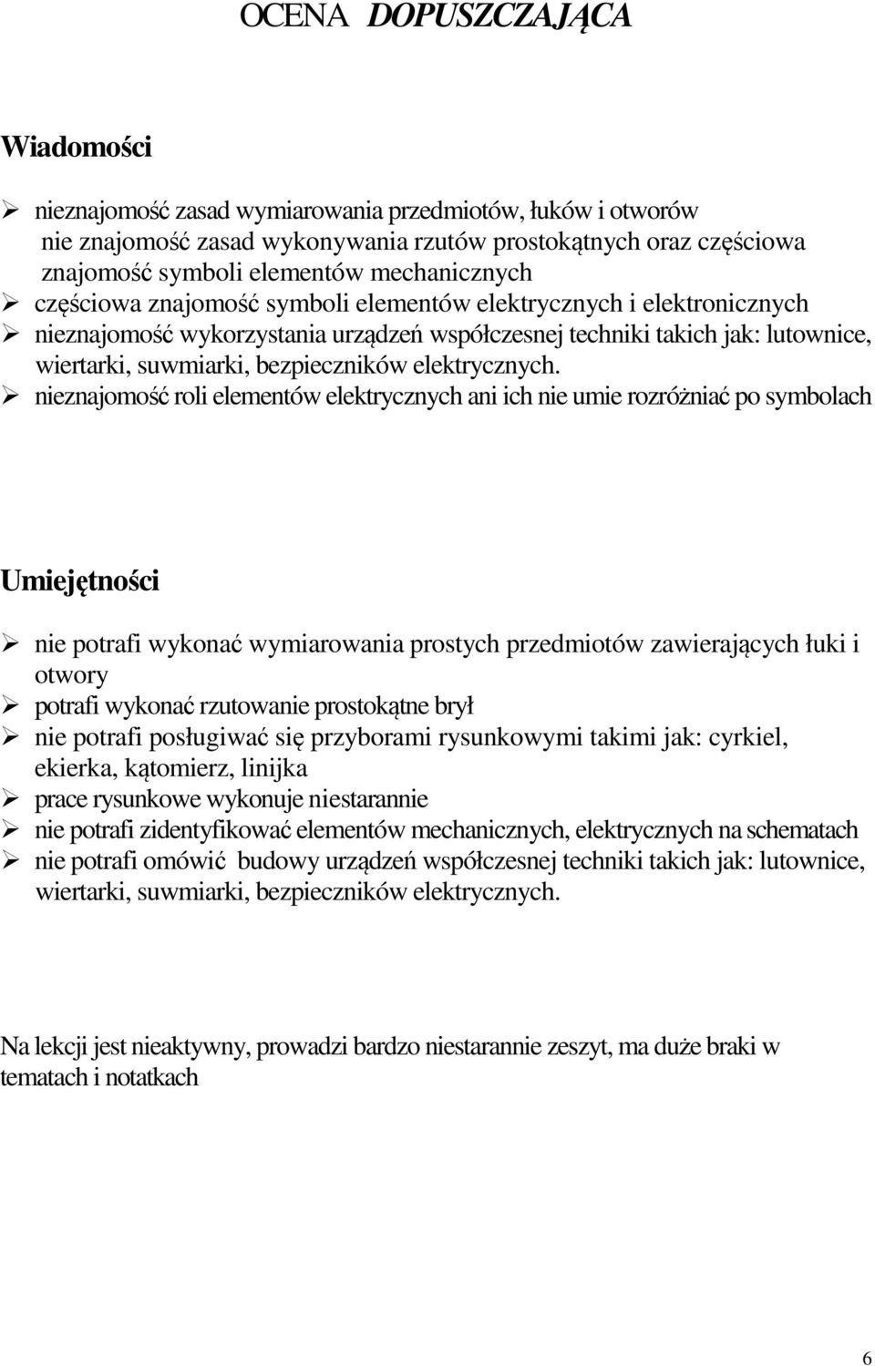 ich nie umie rozróżniać po symbolach nie potrafi wykonać wymiarowania prostych przedmiotów zawierających łuki i otwory potrafi wykonać rzutowanie prostokątne brył nie potrafi posługiwać się