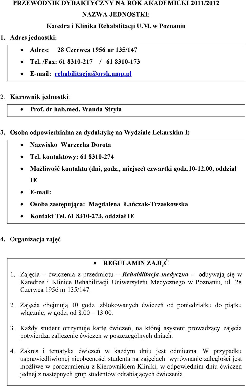 Osoba odpowiedzialna za dydaktykę na Wydziale Lekarskim I: Nazwisko Warzecha Dorota Tel. kontaktowy: 61 8310-274 Możliwość kontaktu (dni, godz., miejsce) czwartki godz.10-12.