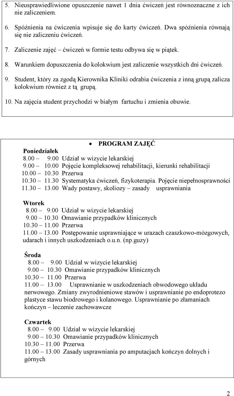 Student, który za zgodą Kierownika Kliniki odrabia ćwiczenia z inną grupą zalicza kolokwium również z tą grupą. 10. Na zajęcia student przychodzi w białym fartuchu i zmienia obuwie.