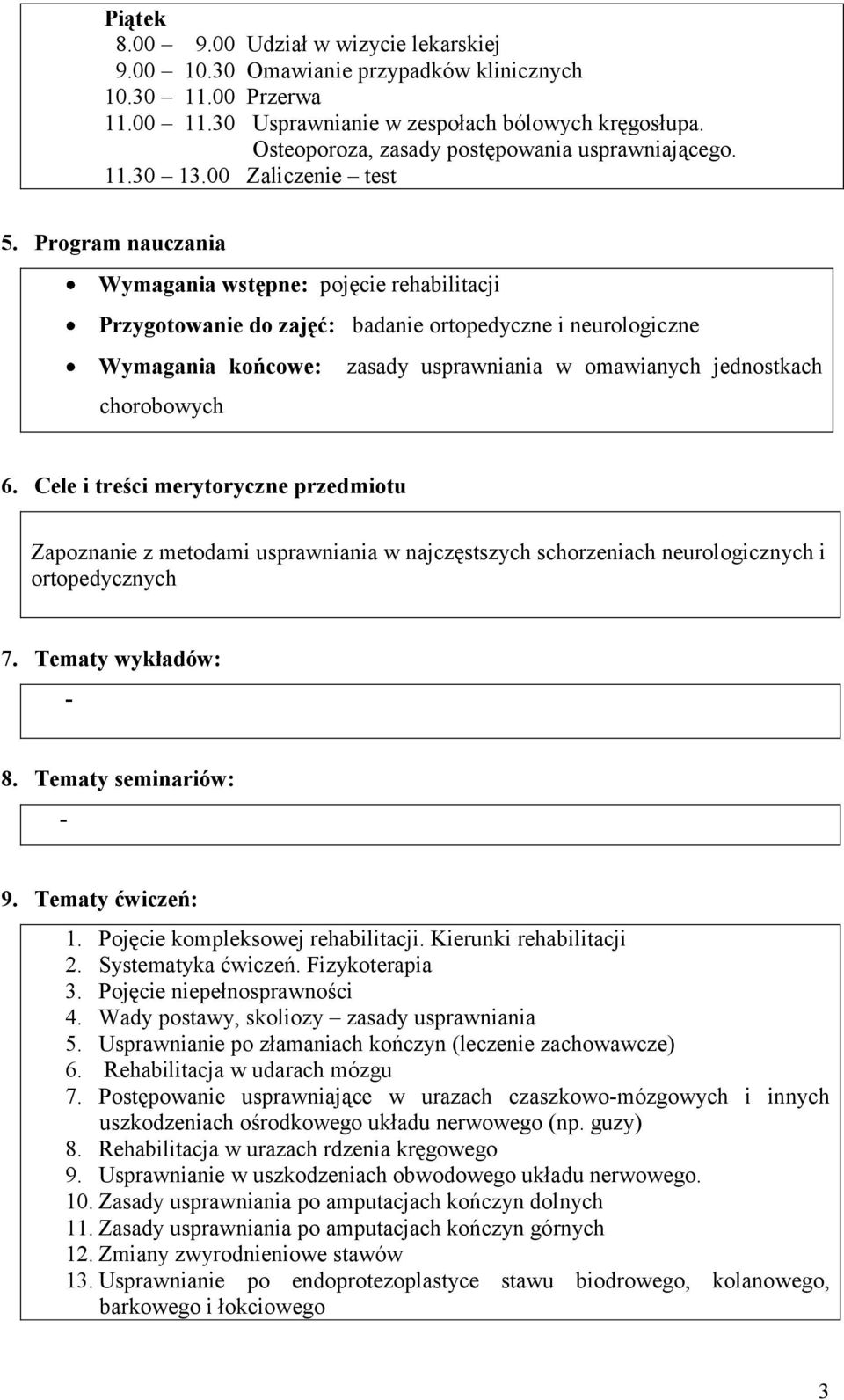 Cele i treści merytoryczne przedmiotu Zapoznanie z metodami usprawniania w najczęstszych schorzeniach neurologicznych i ortopedycznych 7. Tematy wykładów: - 8. Tematy seminariów: - 9.