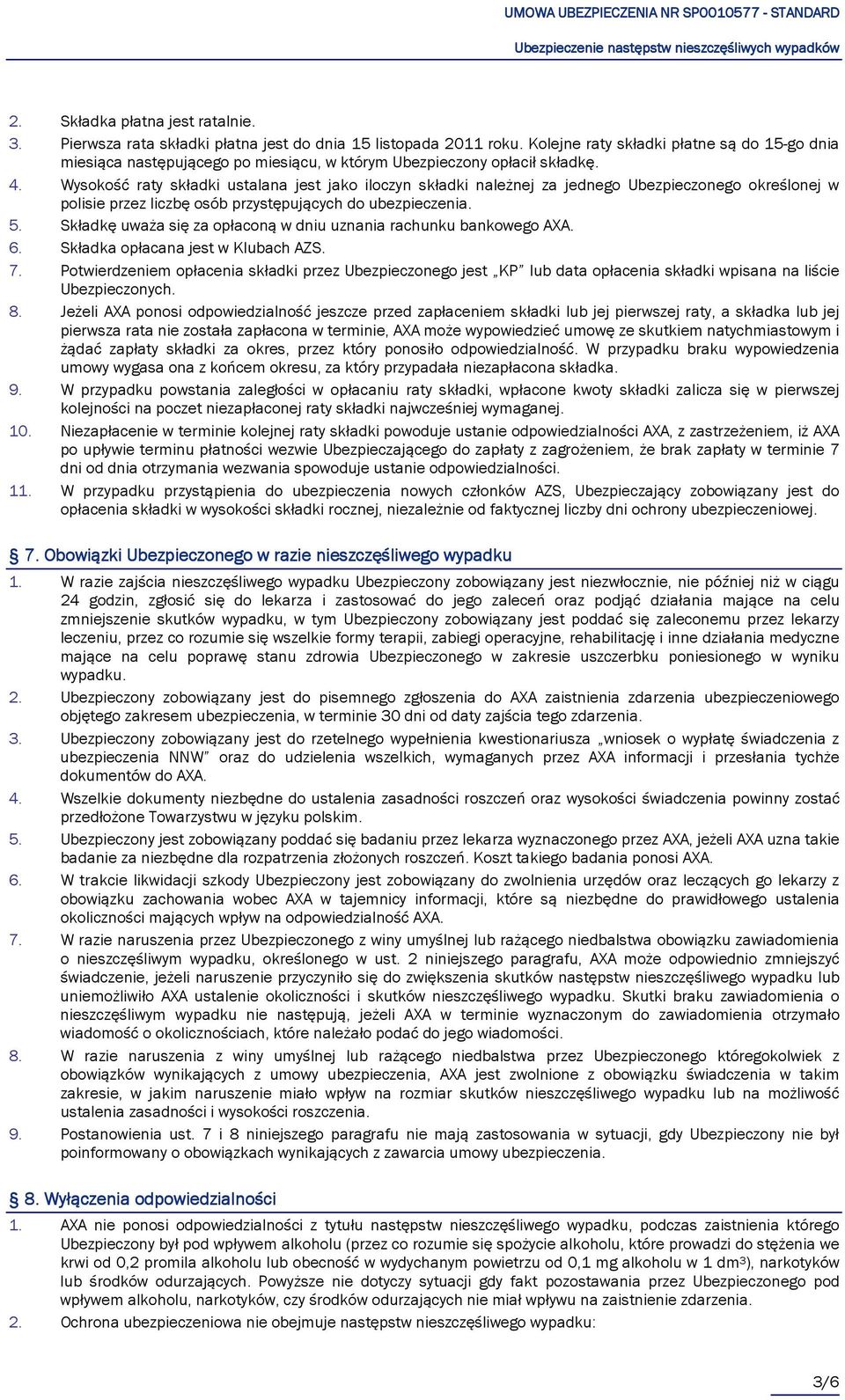 Wysokość raty składki ustalana jest jako iloczyn składki należnej za jednego Ubezpieczonego określonej w polisie przez liczbę osób przystępujących do ubezpieczenia. 5.