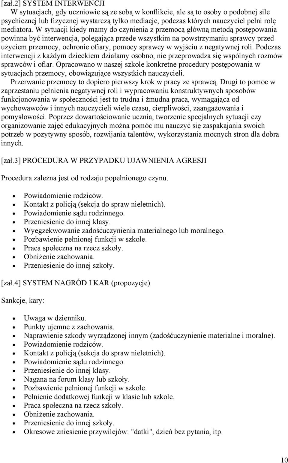 W sytuacji kiedy mamy do czynienia z przemocą główną metodą postępowania powinna być interwencja, polegająca przede wszystkim na powstrzymaniu sprawcy przed użyciem przemocy, ochronie ofiary, pomocy