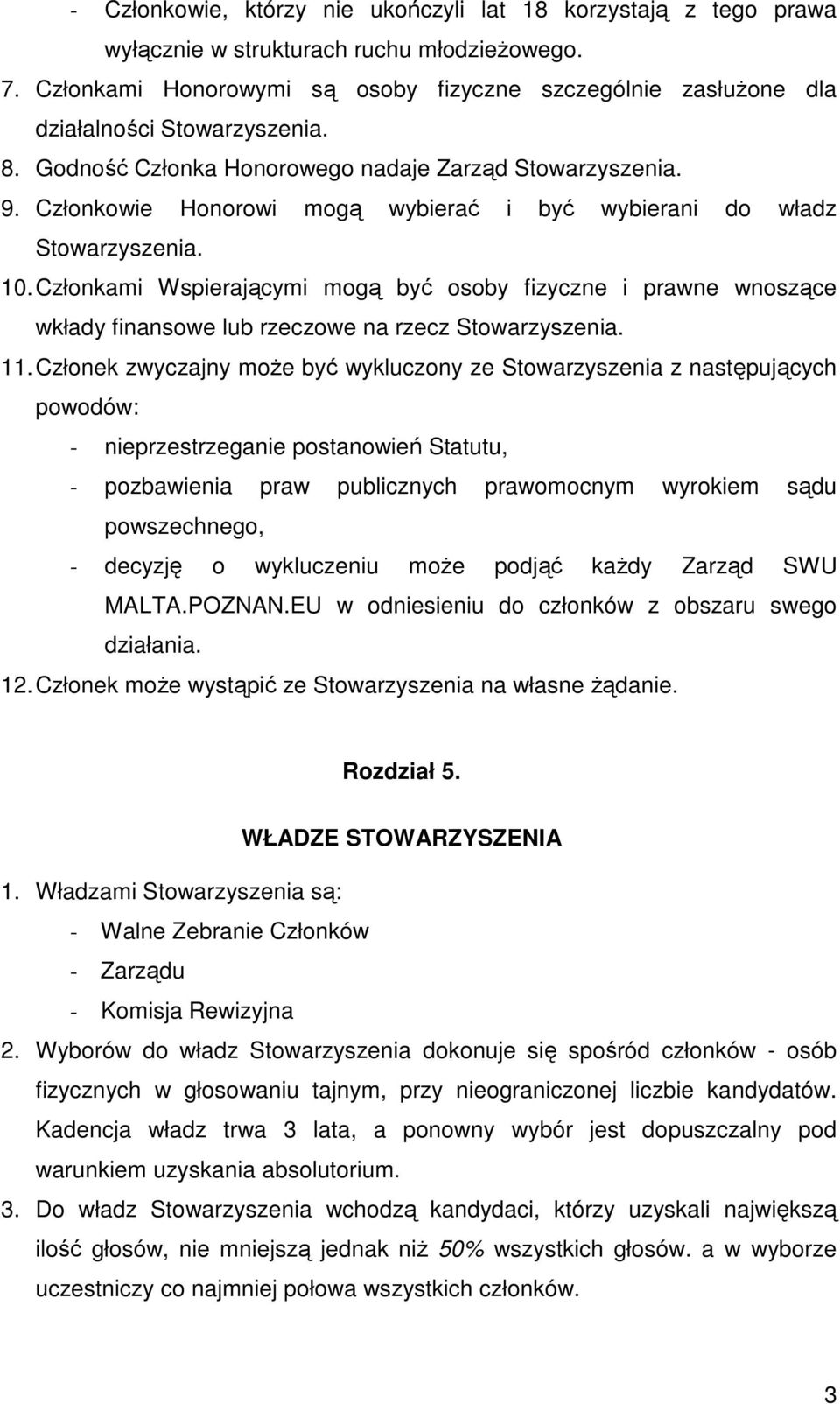 Członkowie Honorowi mogą wybierać i być wybierani do władz Stowarzyszenia. 10. Członkami Wspierającymi mogą być osoby fizyczne i prawne wnoszące wkłady finansowe lub rzeczowe na rzecz Stowarzyszenia.