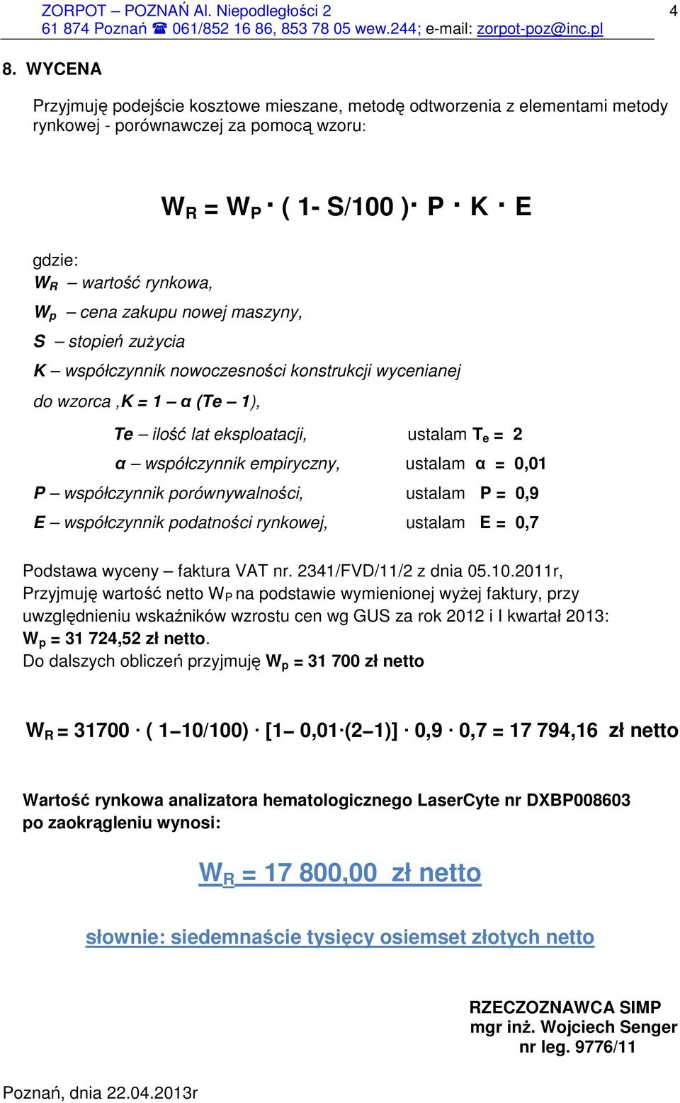 0,01 P współczynnik porównywalności, ustalam P = 0,9 E współczynnik podatności rynkowej, ustalam E = 0,7 Podstawa wyceny faktura VAT nr. 2341/FVD/11/2 z dnia 05.10.