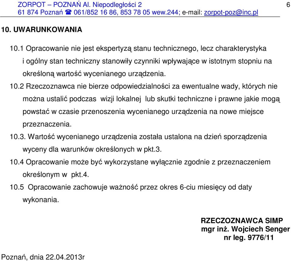 2 Rzeczoznawca nie bierze odpowiedzialności za ewentualne wady, których nie moŝna ustalić podczas wizji lokalnej lub skutki techniczne i prawne jakie mogą powstać w czasie przenoszenia wycenianego