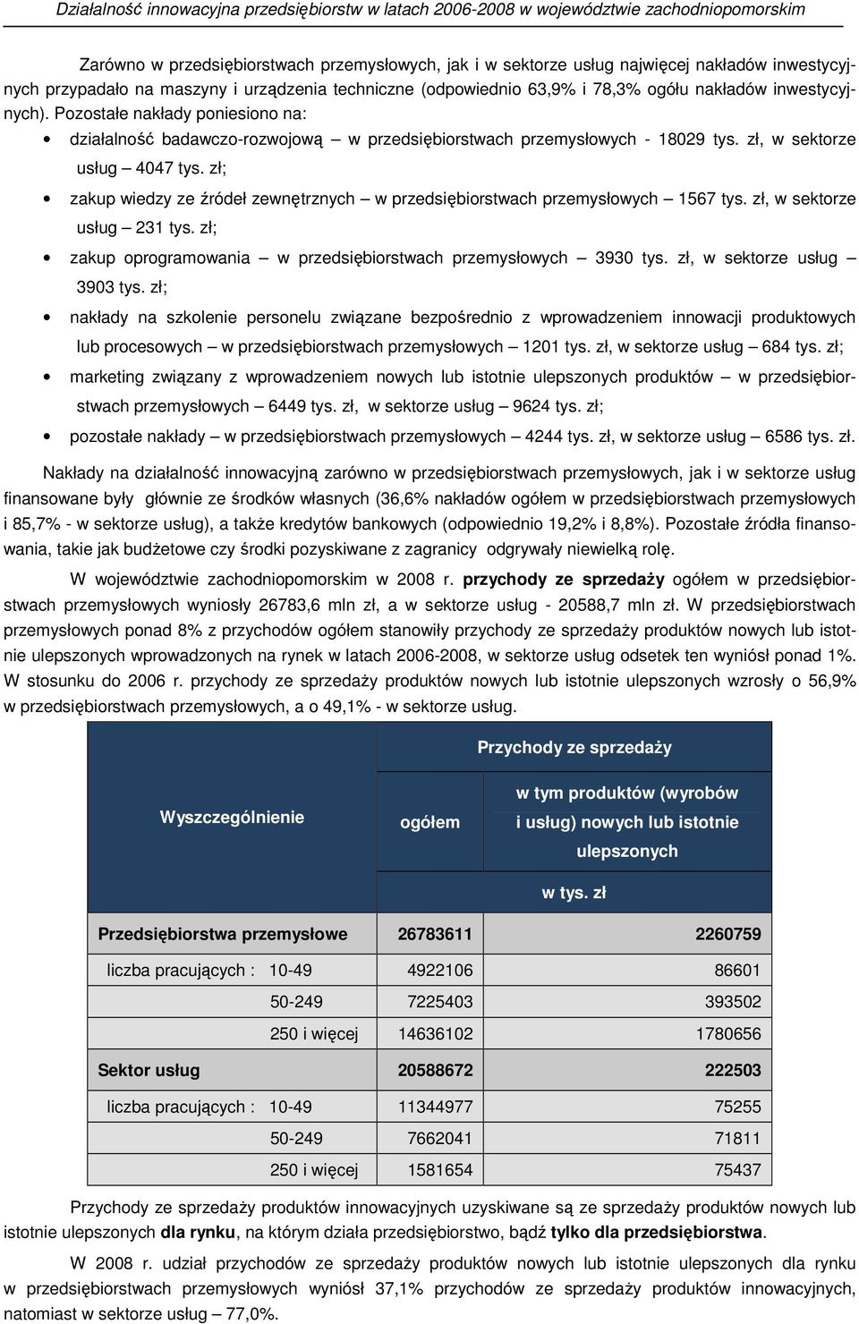 zł; zakup wiedzy ze źródeł zewnętrznych w przedsiębiorstwach przemysłowych 1567 tys. zł, w sektorze usług 231 tys. zł; zakup oprogramowania w przedsiębiorstwach przemysłowych 3930 tys.