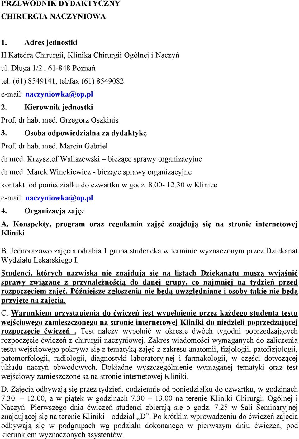 Krzysztof Waliszewski bieżące sprawy organizacyjne dr med. Marek Winckiewicz - bieżące sprawy organizacyjne kontakt: od poniedziałku do czwartku w godz. 8.00-12.30 w Klinice e-mail: naczyniowka@op.