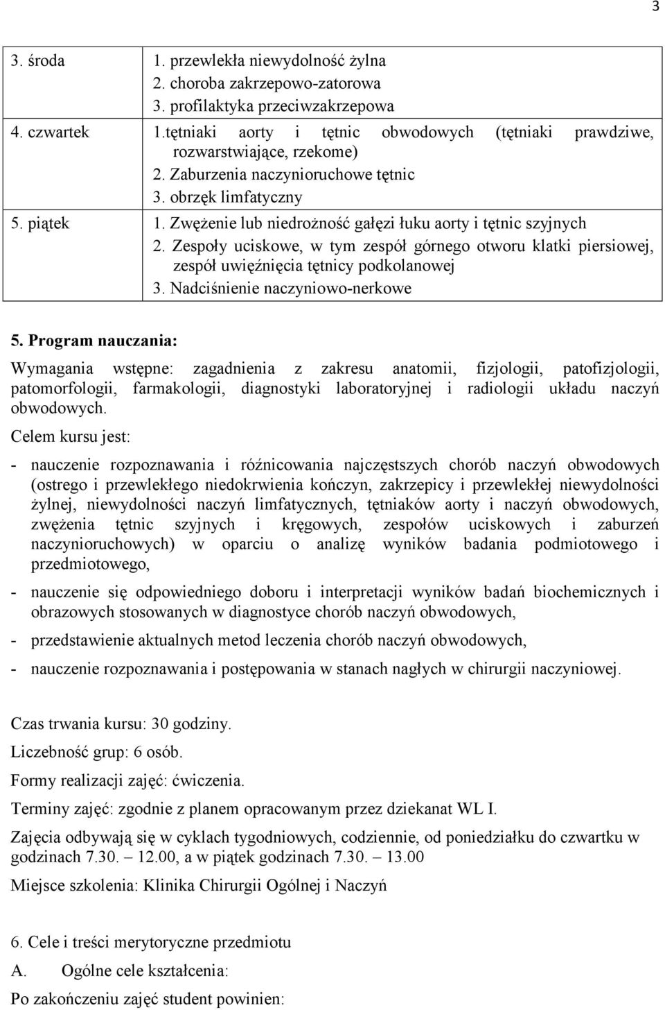 Zwężenie lub niedrożność gałęzi łuku aorty i tętnic szyjnych 2. Zespoły uciskowe, w tym zespół górnego otworu klatki piersiowej, zespół uwięźnięcia tętnicy podkolanowej 3.
