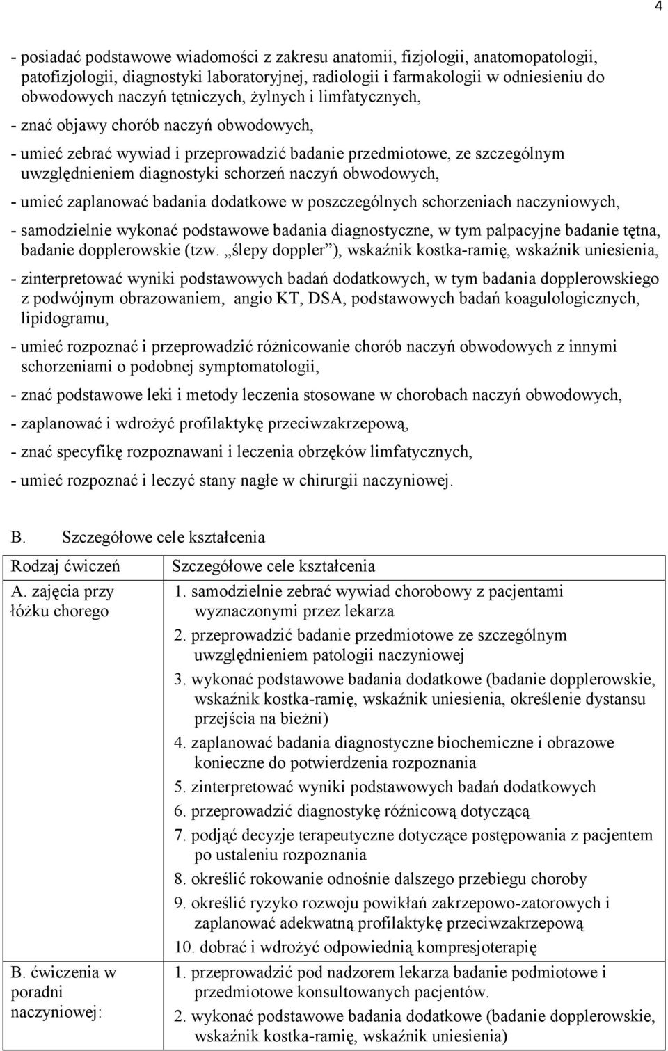 obwodowych, - umieć zaplanować badania dodatkowe w poszczególnych schorzeniach naczyniowych, - samodzielnie wykonać podstawowe badania diagnostyczne, w tym palpacyjne badanie tętna, badanie