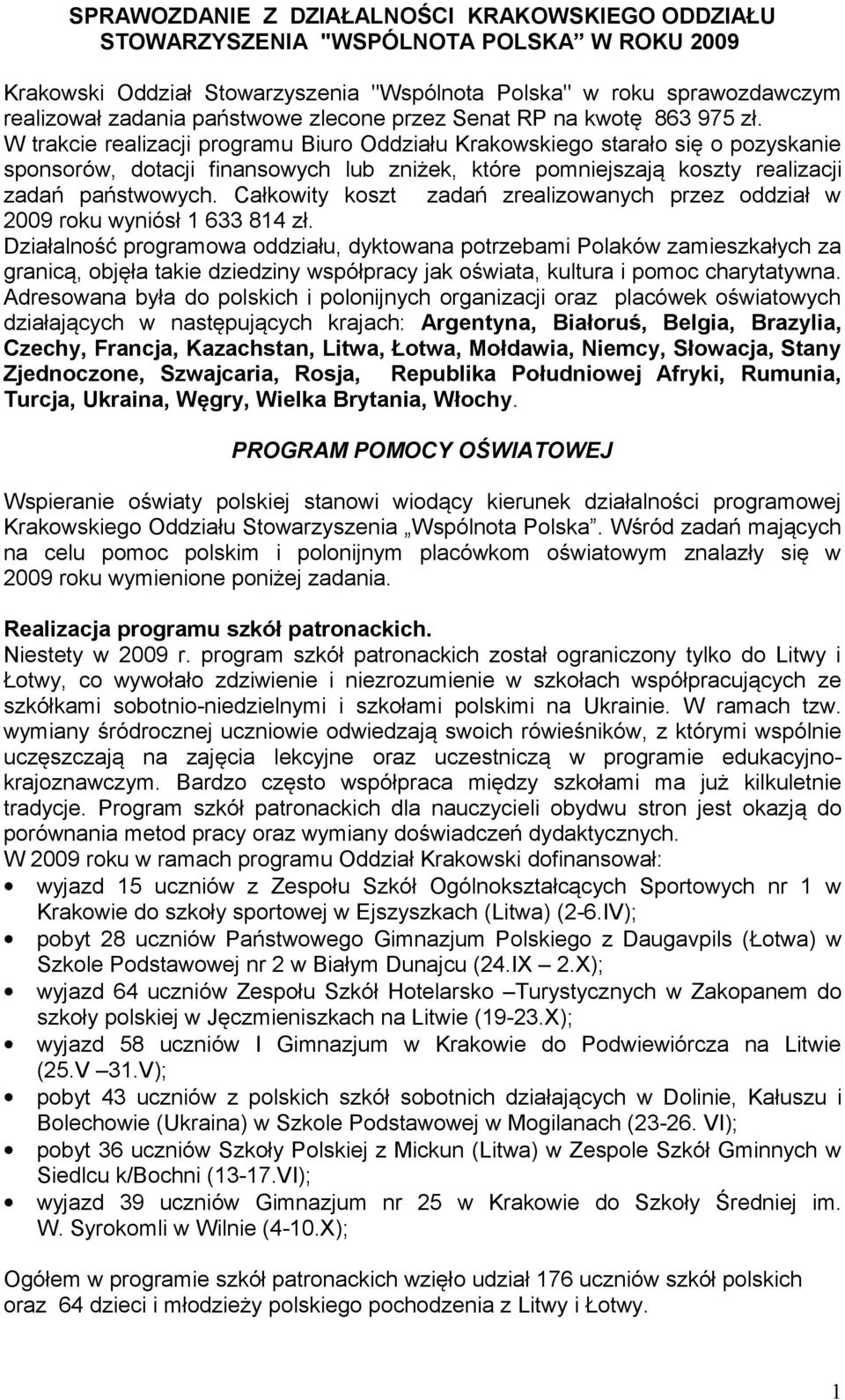 W trakcie realizacji programu Biuro Oddziału Krakowskiego starało się o pozyskanie sponsorów, dotacji finansowych lub zniżek, które pomniejszają koszty realizacji zadań państwowych.
