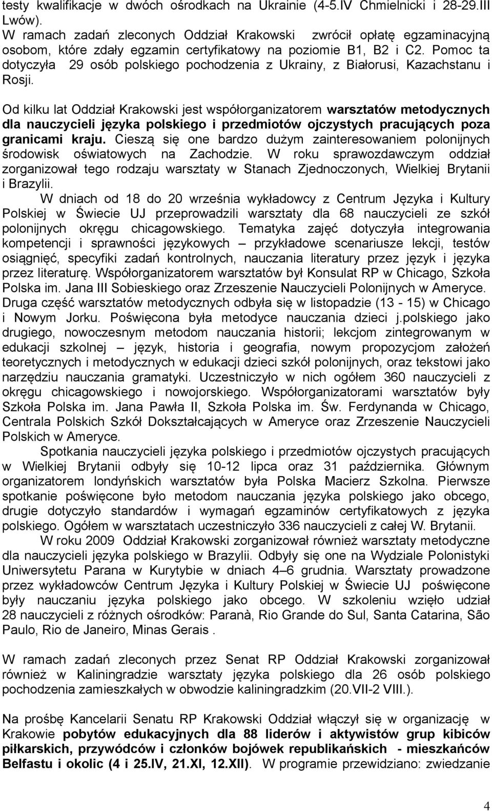 Pomoc ta dotyczyła 29 osób polskiego pochodzenia z Ukrainy, z Białorusi, Kazachstanu i Rosji.