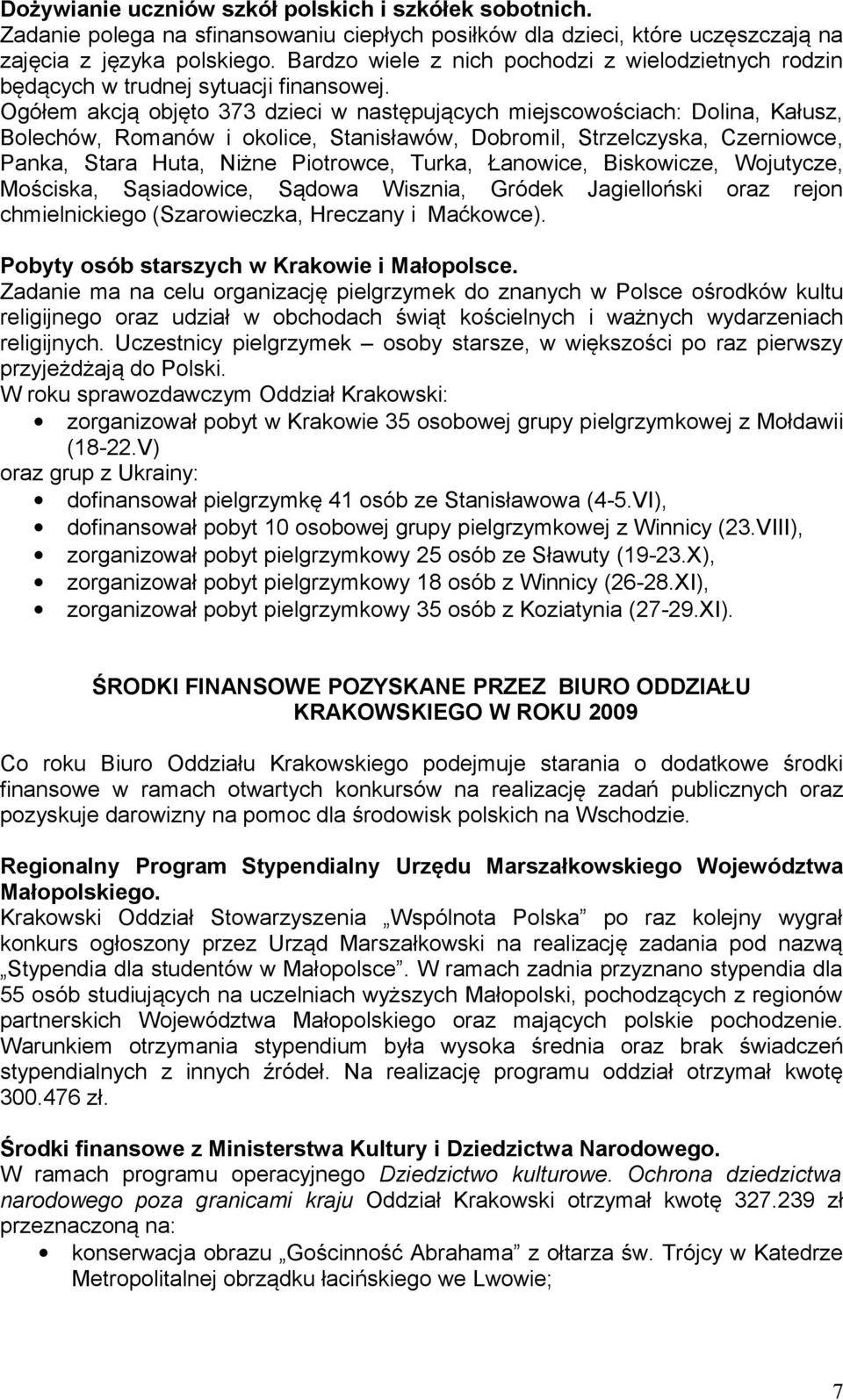 Ogółem akcją objęto 373 dzieci w następujących miejscowościach: Dolina, Kałusz, Bolechów, Romanów i okolice, Stanisławów, Dobromil, Strzelczyska, Czerniowce, Panka, Stara Huta, Niżne Piotrowce,