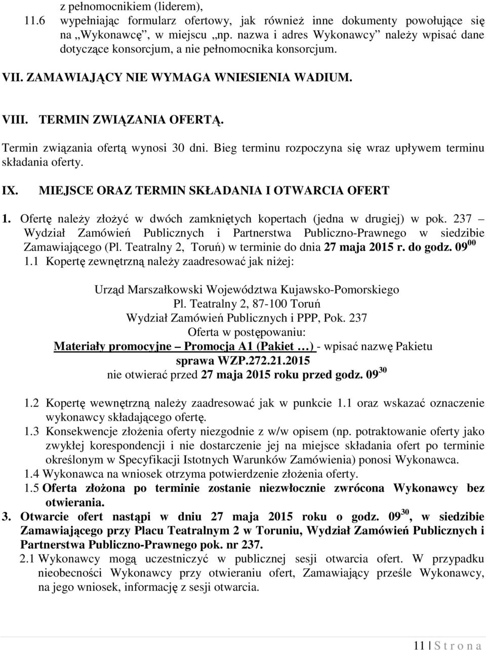Termin związania ofertą wynosi 30 dni. Bieg terminu rozpoczyna się wraz upływem terminu składania oferty. IX. MIEJSCE ORAZ TERMIN SKŁADANIA I OTWARCIA OFERT 1.