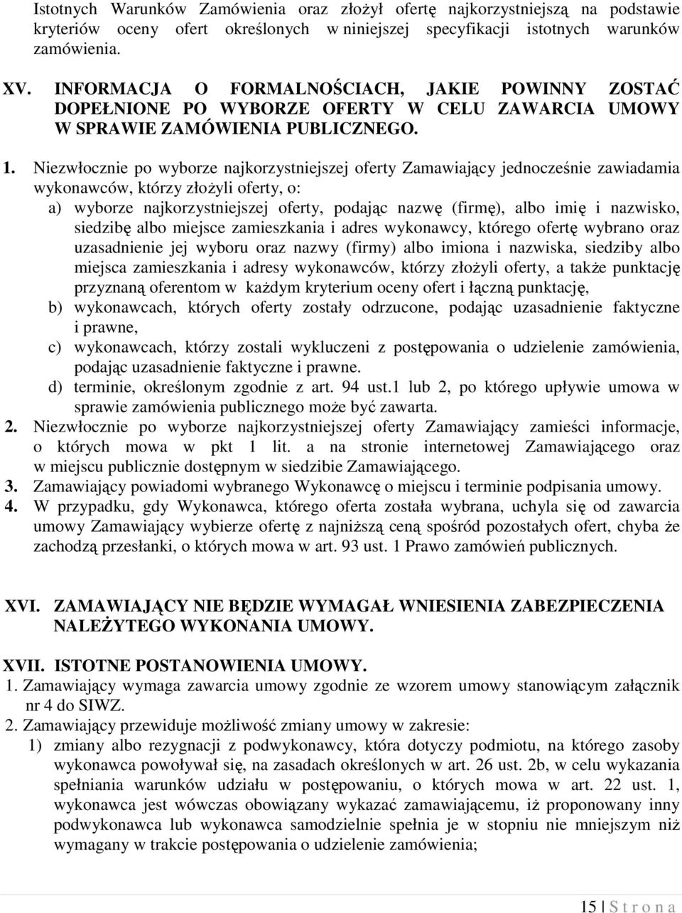 Niezwłocznie po wyborze najkorzystniejszej oferty Zamawiający jednocześnie zawiadamia wykonawców, którzy złożyli oferty, o: a) wyborze najkorzystniejszej oferty, podając nazwę (firmę), albo imię i