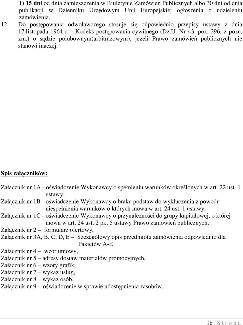 ) o sądzie polubownym(arbitrażowym), jeżeli Prawo zamówień publicznych nie stanowi inaczej. Spis załączników: Załącznik nr 1A - oświadczenie Wykonawcy o spełnieniu warunków określonych w art. 22 ust.