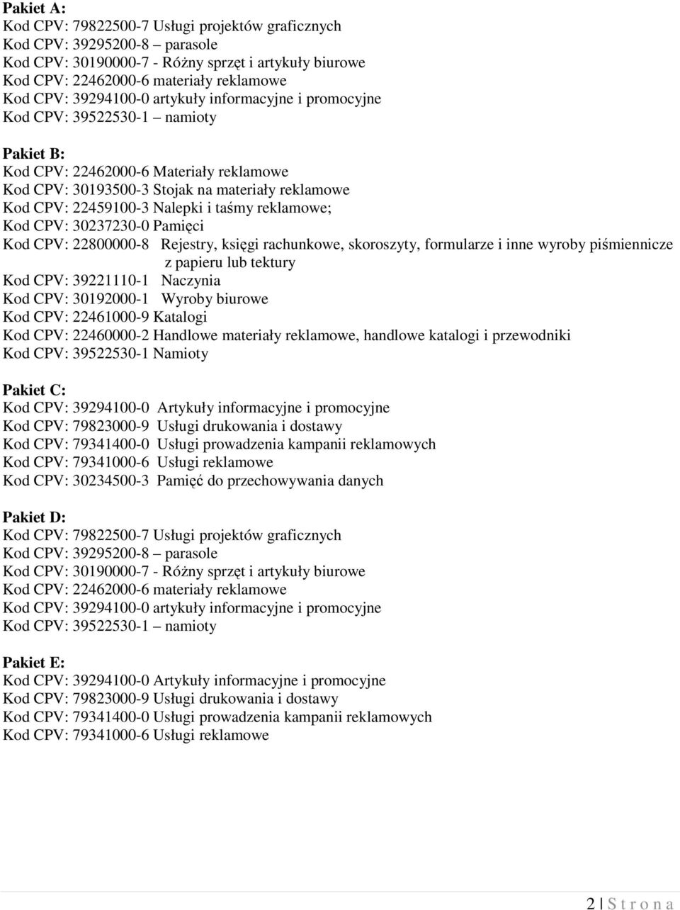 Nalepki i taśmy reklamowe; Kod CPV: 30237230-0 Pamięci Kod CPV: 22800000-8 Rejestry, księgi rachunkowe, skoroszyty, formularze i inne wyroby piśmiennicze z papieru lub tektury Kod CPV: 39221110-1