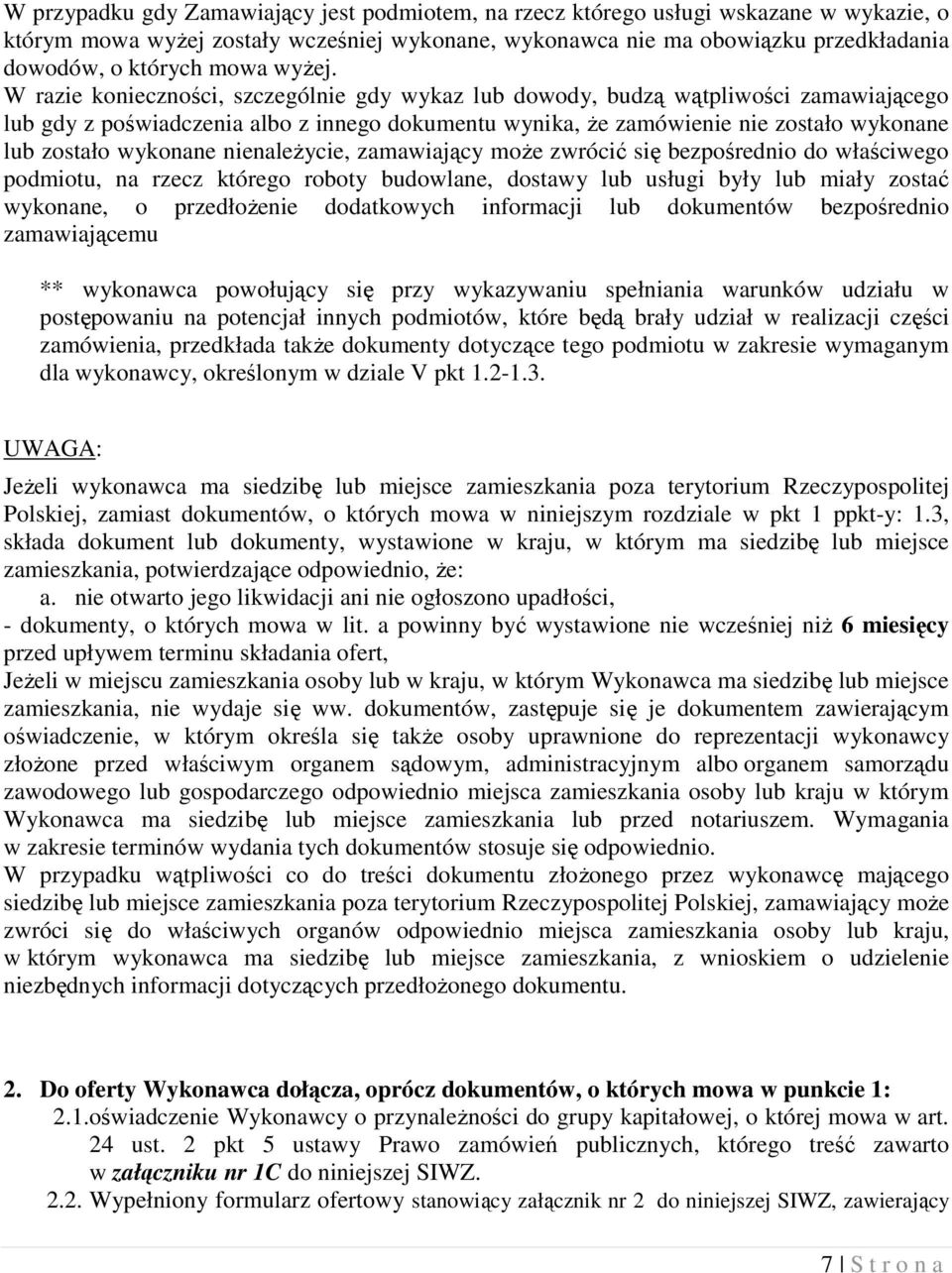 W razie konieczności, szczególnie gdy wykaz lub dowody, budzą wątpliwości zamawiającego lub gdy z poświadczenia albo z innego dokumentu wynika, że zamówienie nie zostało wykonane lub zostało wykonane