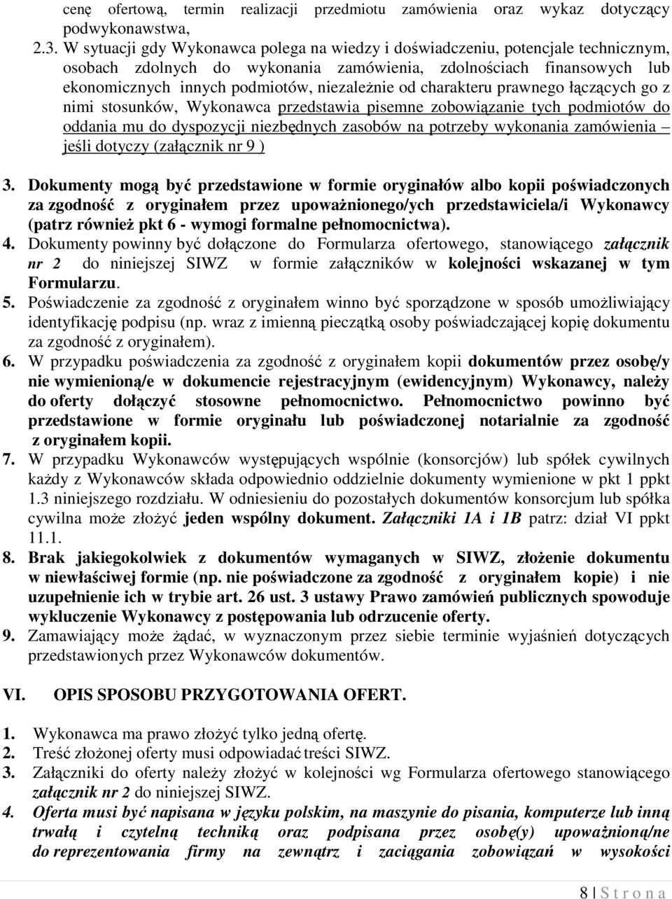 od charakteru prawnego łączących go z nimi stosunków, Wykonawca przedstawia pisemne zobowiązanie tych podmiotów do oddania mu do dyspozycji niezbędnych zasobów na potrzeby wykonania zamówienia jeśli