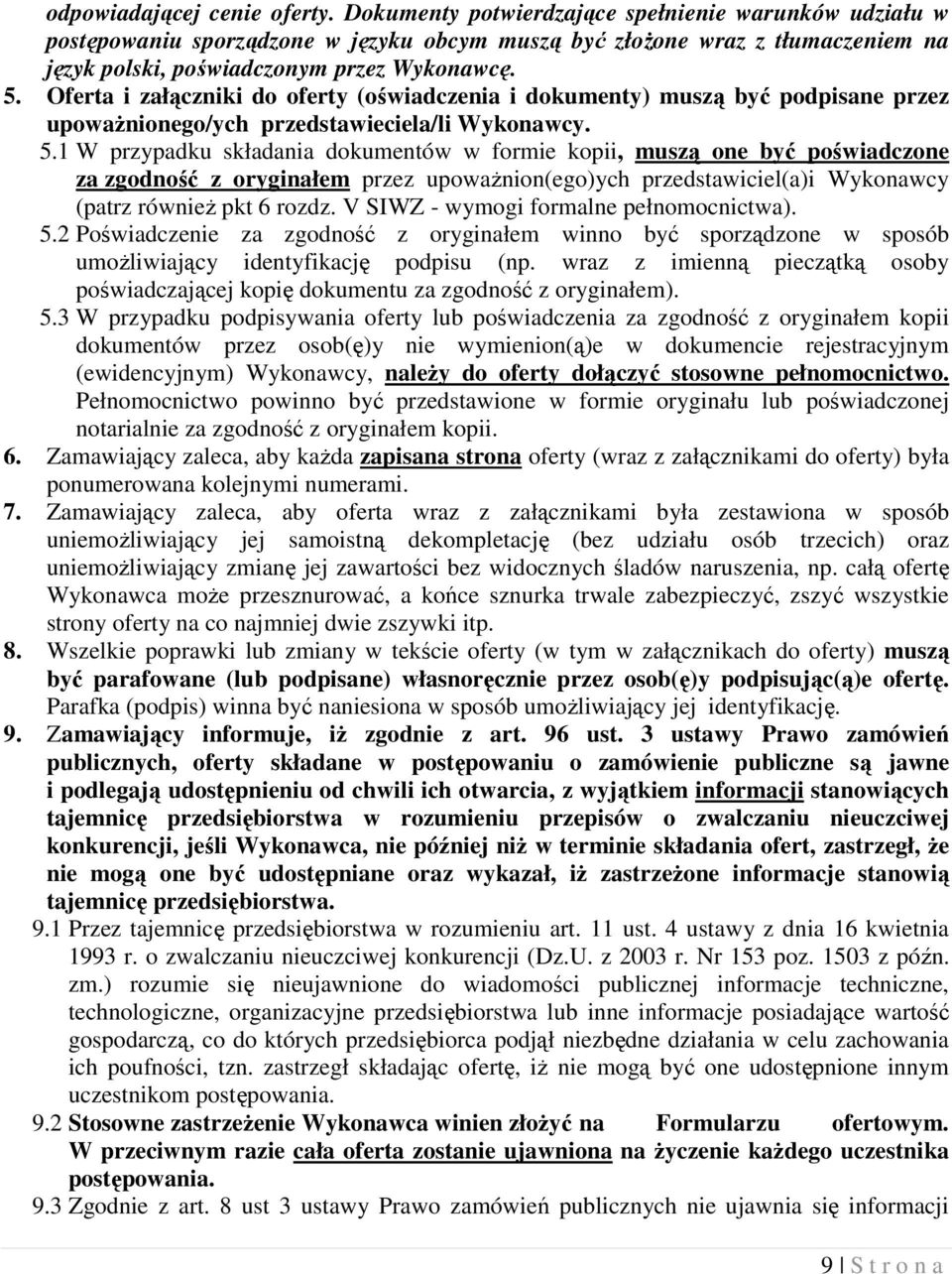 Oferta i załączniki do oferty (oświadczenia i dokumenty) muszą być podpisane przez upoważnionego/ych przedstawieciela/li Wykonawcy. 5.