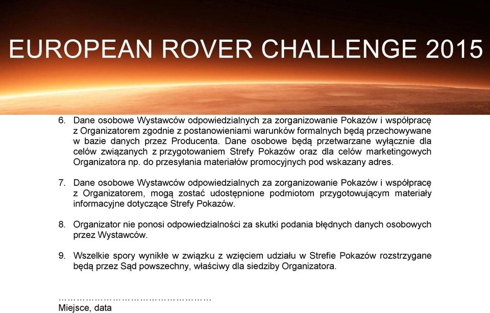 7. Dane osobowe Wystawców odpowiedzialnych za zorganizowanie Pokazów i współpracę z Organizatorem, mogą zostać udostępnione podmiotom przygotowującym materiały informacyjne dotyczące Strefy Pokazów.