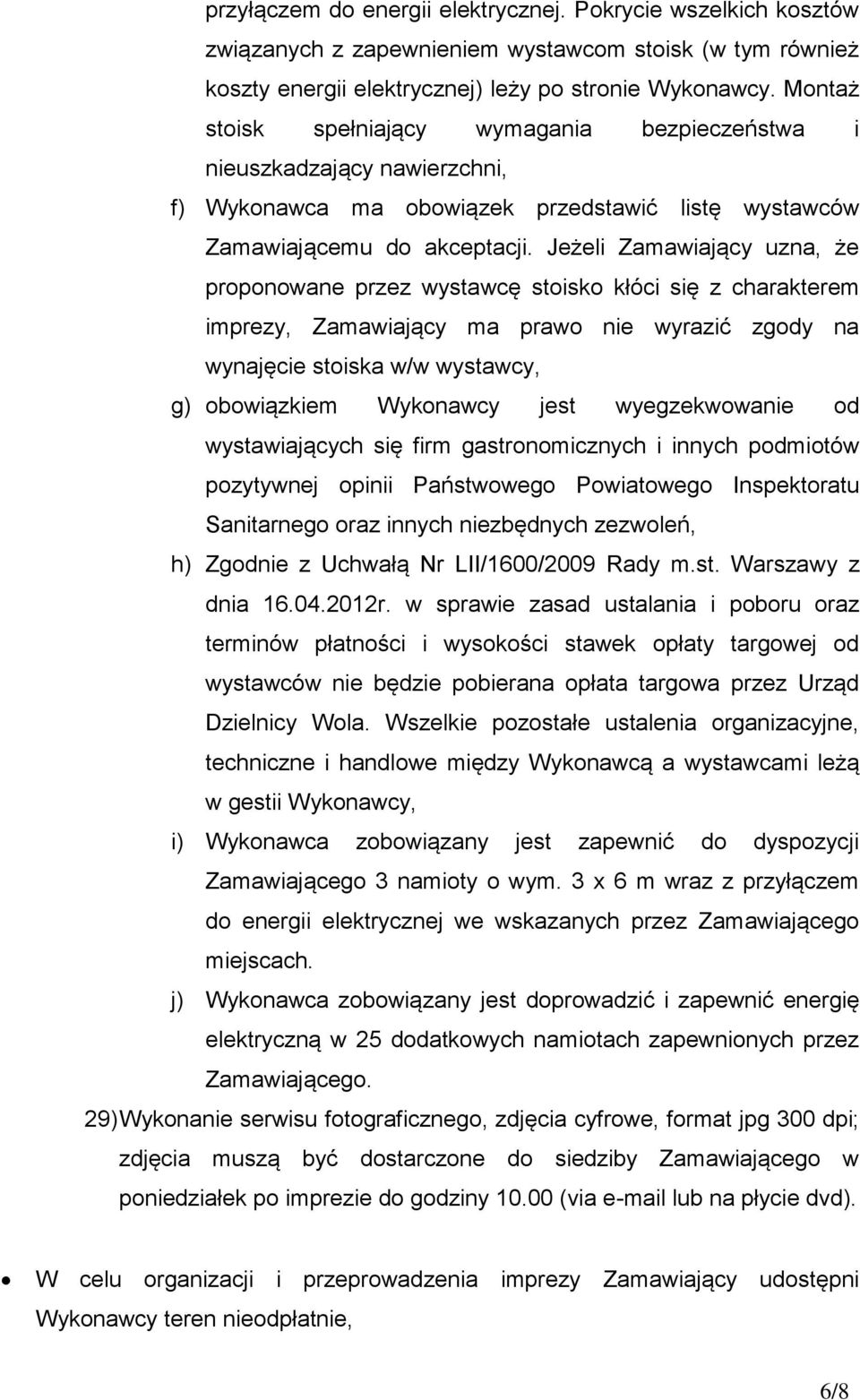 Jeżeli Zamawiający uzna, że proponowane przez wystawcę stoisko kłóci się z charakterem imprezy, Zamawiający ma prawo nie wyrazić zgody na wynajęcie stoiska w/w wystawcy, g) obowiązkiem Wykonawcy jest